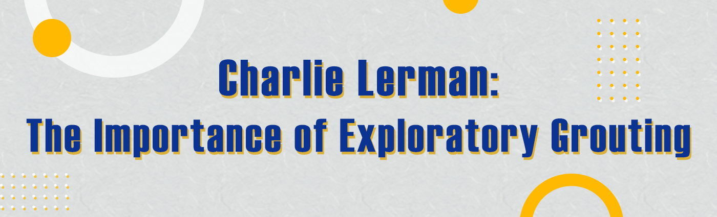1. Banner - Charlie Lerman - The Importance of Exploratory Grouting