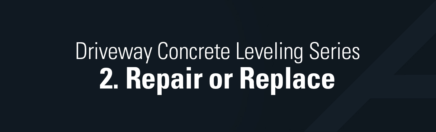 1. Banner - Driveway Concrete Leveling Series - 2. Repair or Replace