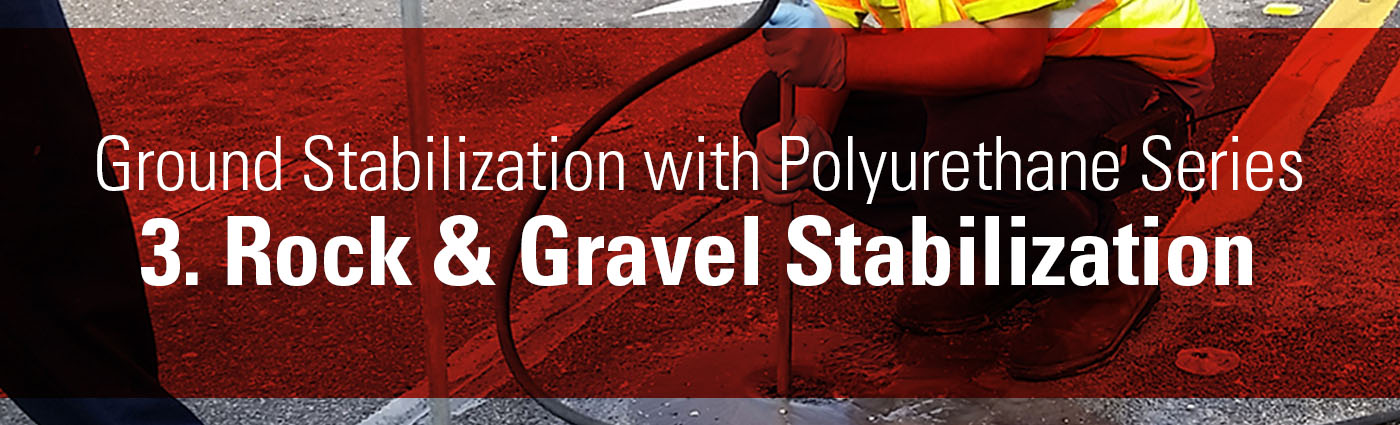 1. Banner - Ground Stabilization with Polyurethane Series - 3. Rock & Gravel Stabilization