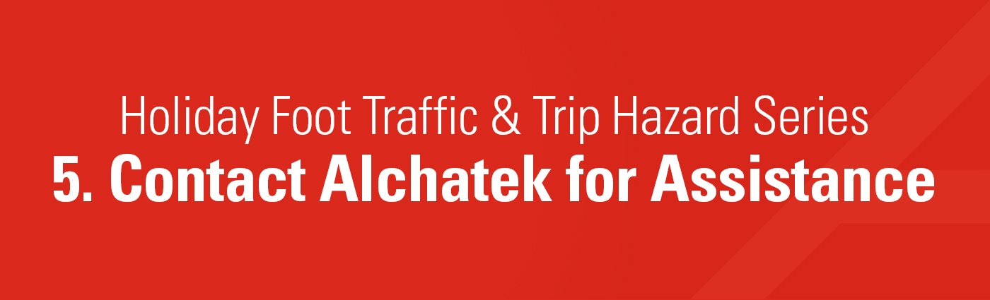 1. Banner - Holiday Foot Traffic & Trip Hazard Series - 5. Contact Alchatek for Assistance