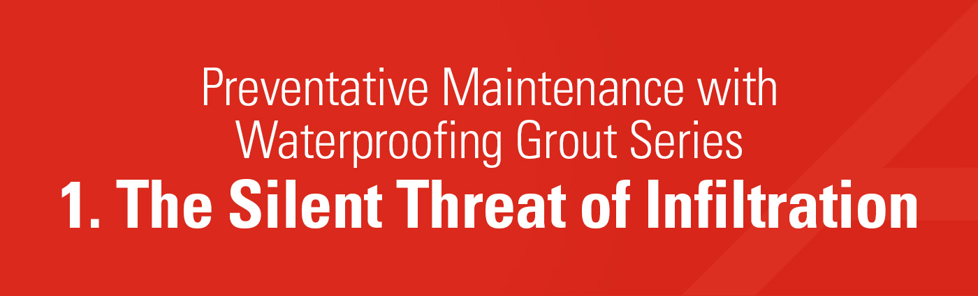 1. Banner - Preventative Maintenance with Waterproofing Grout Series - 1. The Silent Threat of Infiltration