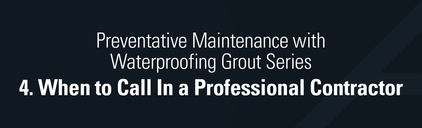 1. Banner - Preventative Maintenance with Waterproofing Grout Series - 4. When to Call In a Professional Contractor