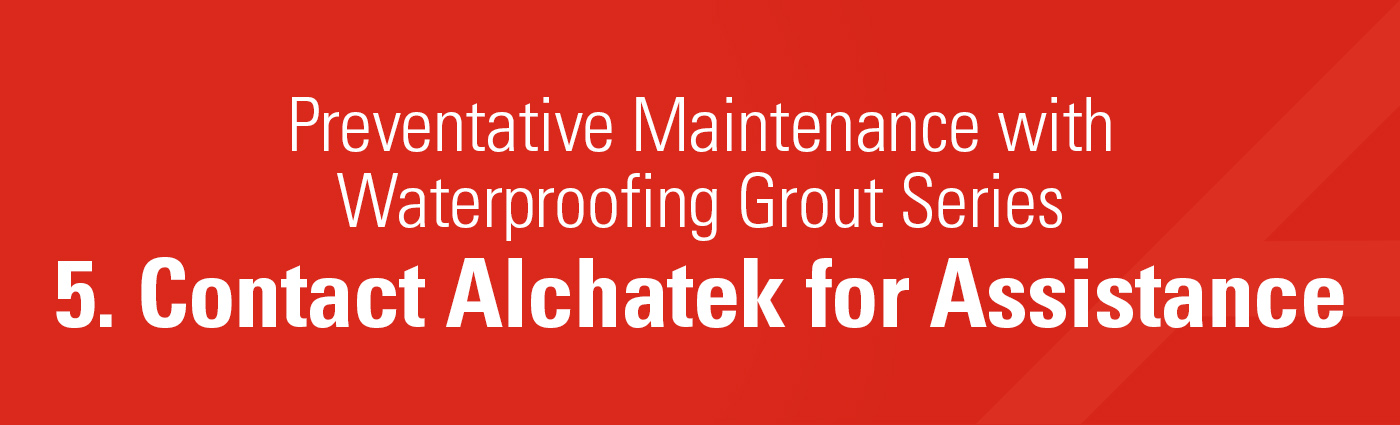 1. Banner - Preventative Maintenance with Waterproofing Grout Series - 5. Contact Alchatek for Assistance