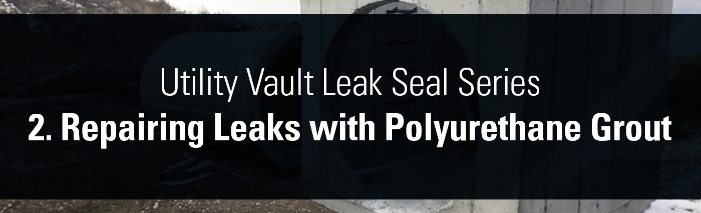 1. Banner - Utility Vault Leak Seal Series - 2. Repairing Leaks with Polyurethane Grout
