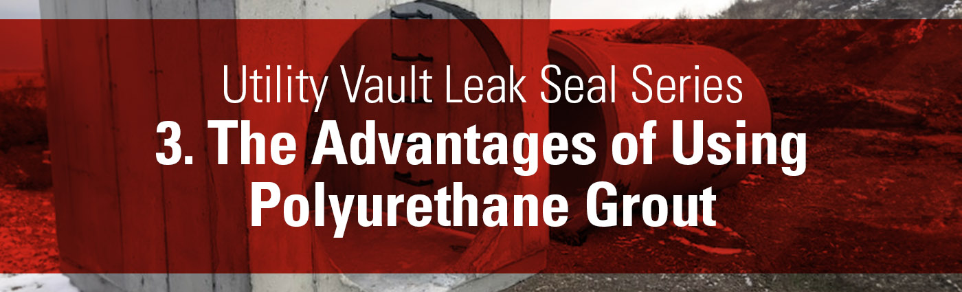 1. Banner - Utility Vault Leak Seal Series - 3. The Advantages of Using Polyurethane Grout