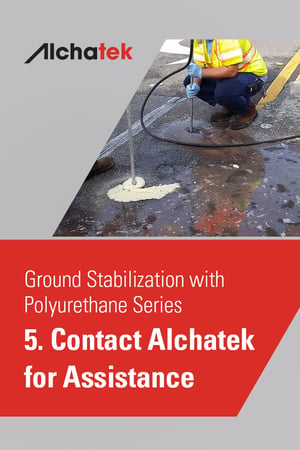 2. Body - Ground Stabilization with Polyurethane Series - 5. Contact Alchatek for Assistance