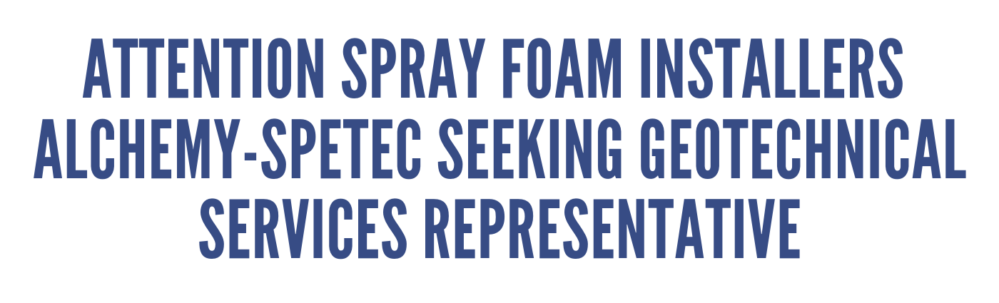 Attention Spray Foam Installers  Alchemy-Spetec Seeking Geotechnical Services Representative
