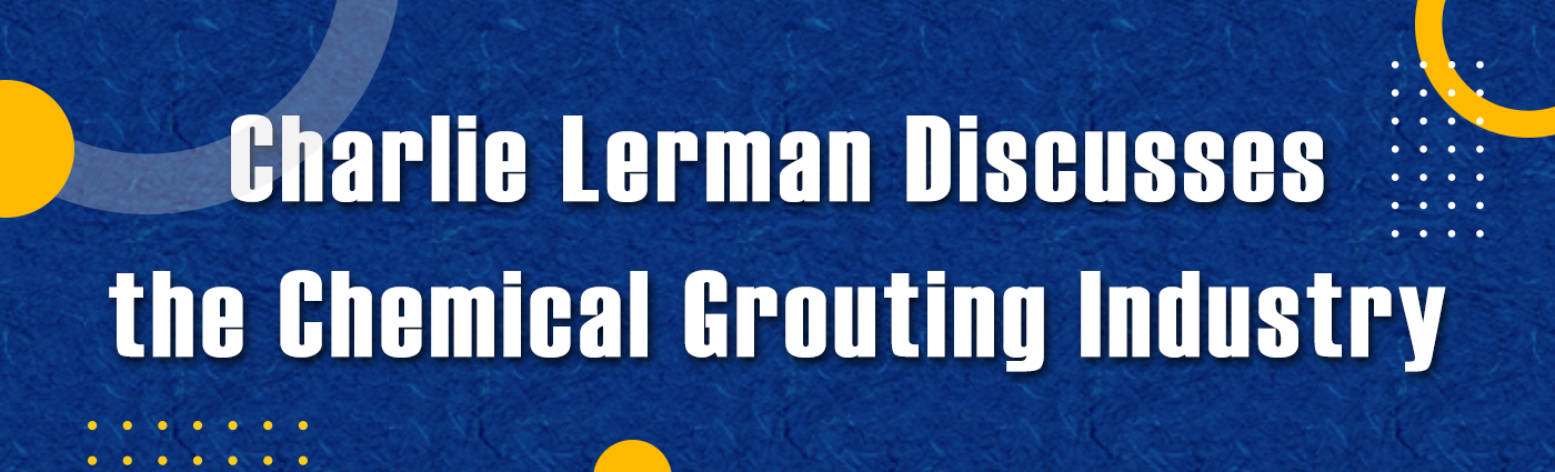 Banner - Charlie Lerman Discusses the Chemical Grouting Industry