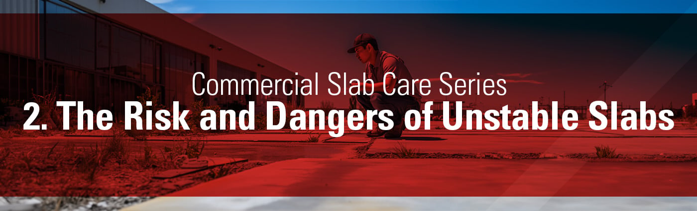 Banner - Commercial Slab Care Series - 2. The Risk and Dangers of Unstable Slabs