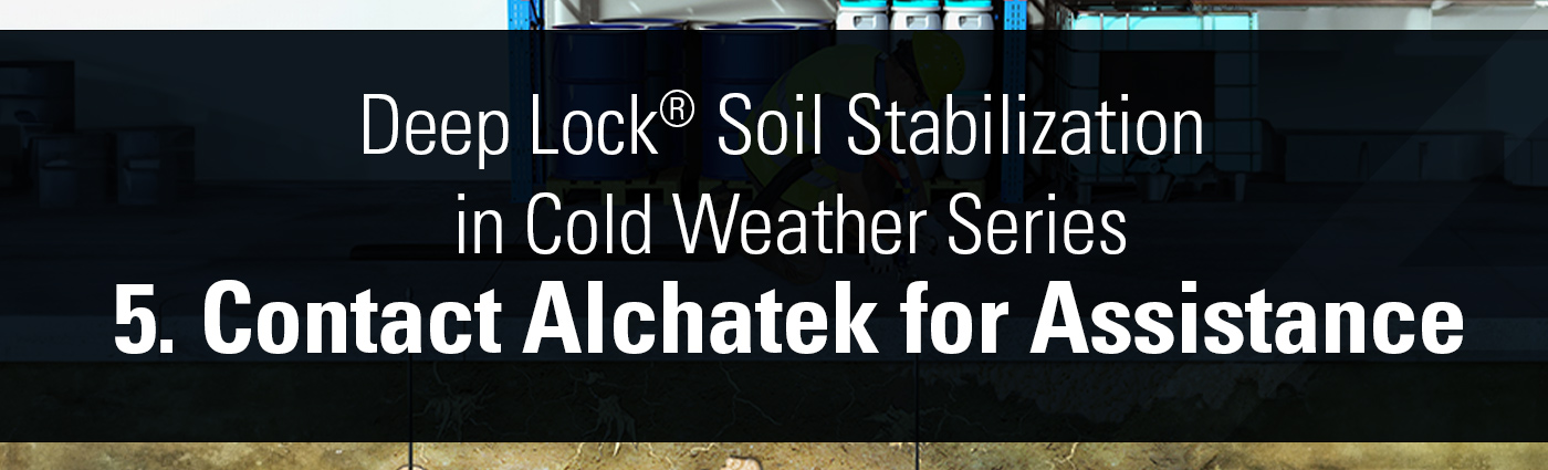 Banner - Deep Lock® Soil Stabilization in Cold Weather - 5. Contact Alchatek for Assistance