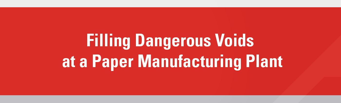 Banner - Filling Dangerous Voids at a Paper Manufacturing Plant