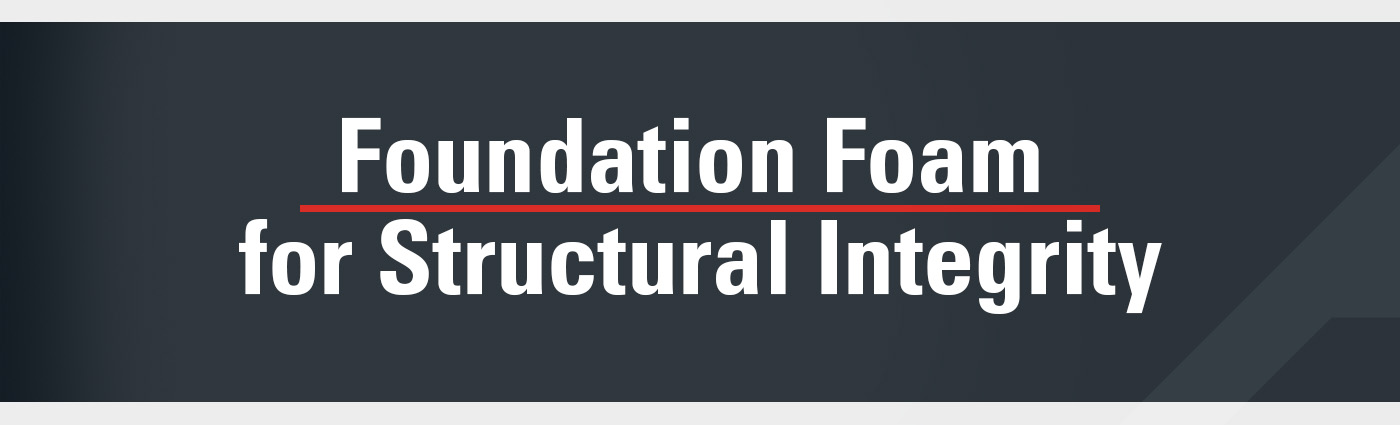 Banner - Foundation Foam for Structural Integrity