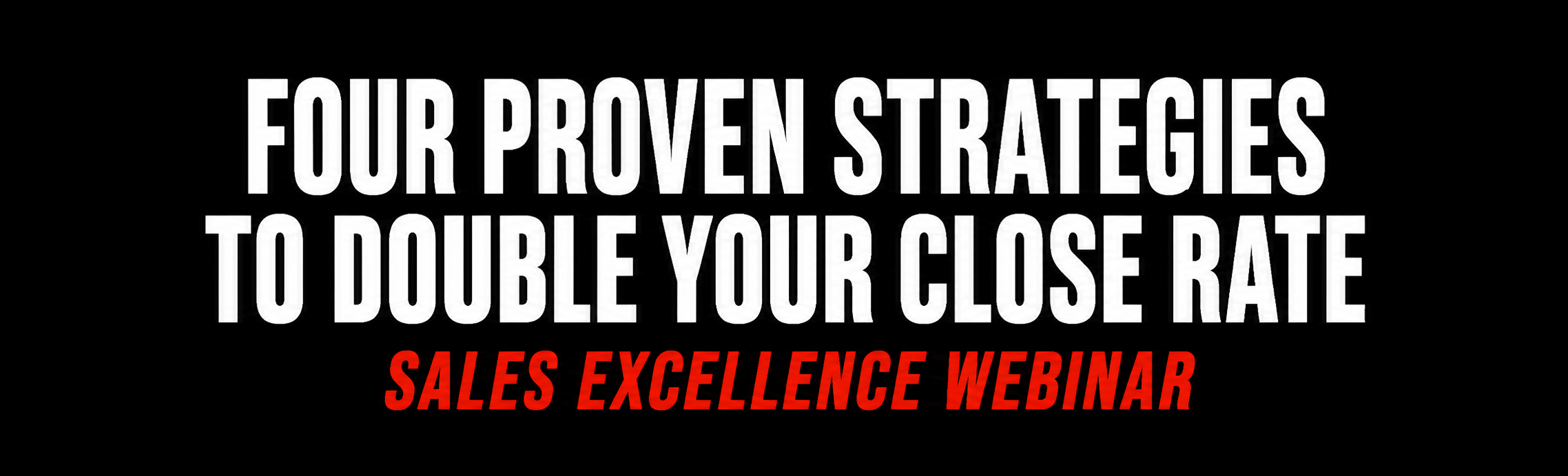 Banner - Four Proven Strategies to Double Your Close Rate
