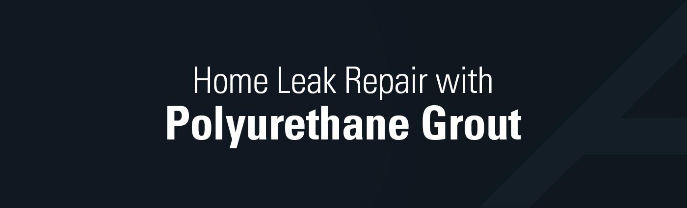 Banner - Home Leak Repair with Polyurethane Grout
