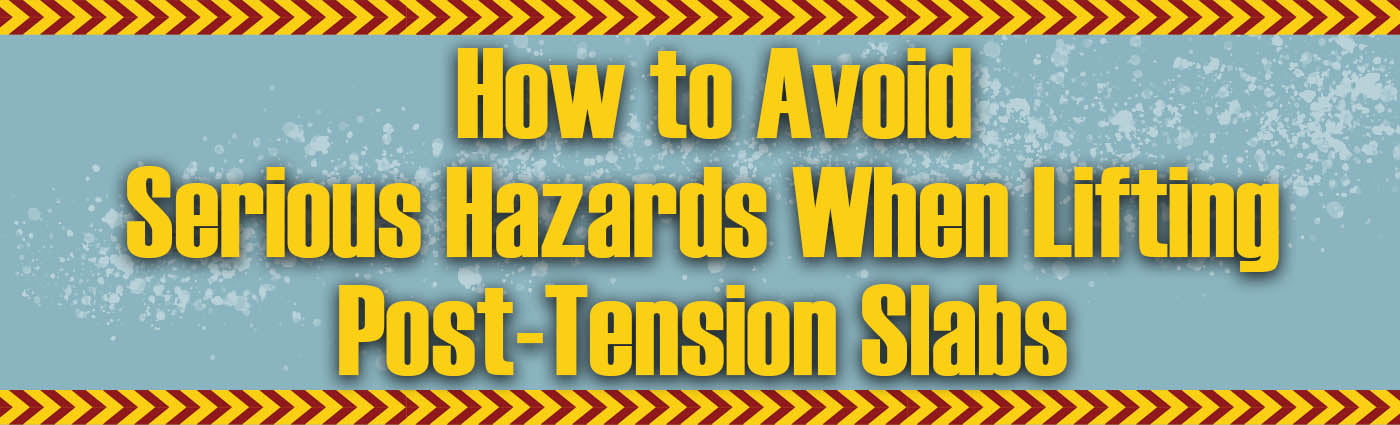Banner - How to Avoid Serious Hazards When Lifting Post-Tension Slabs