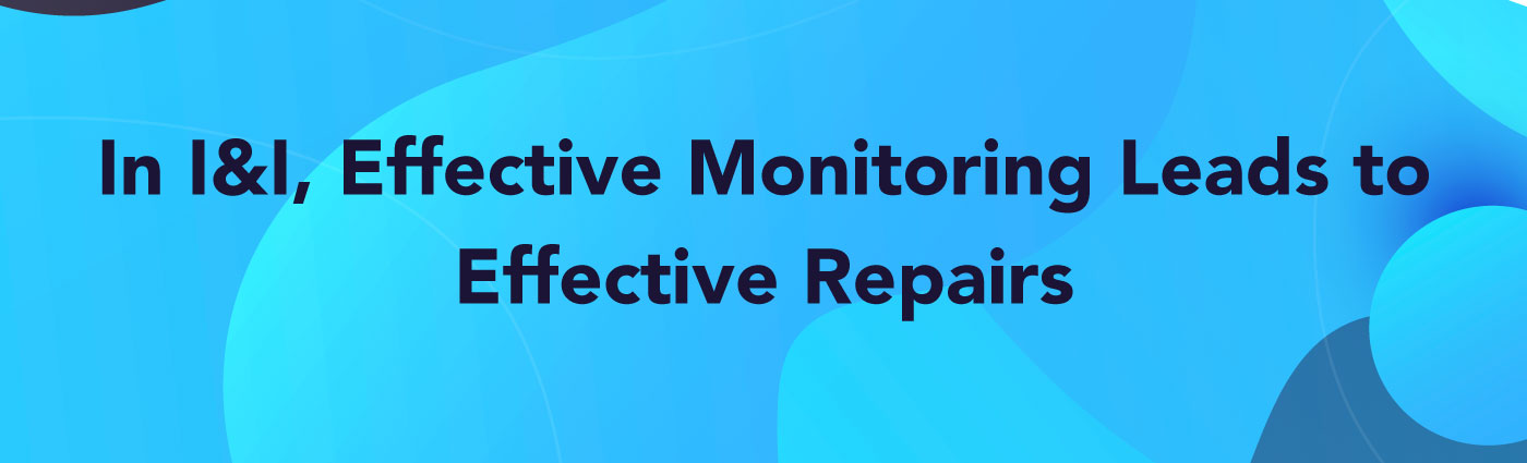 Banner - In-I&I,-Effective-Monitoring-Leads-to-Effective-Repairs
