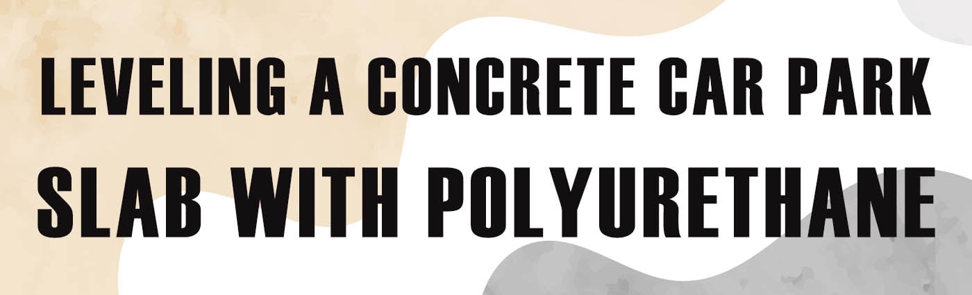 Banner - Leveling a Concrete Car Park Slab with Polyurethane