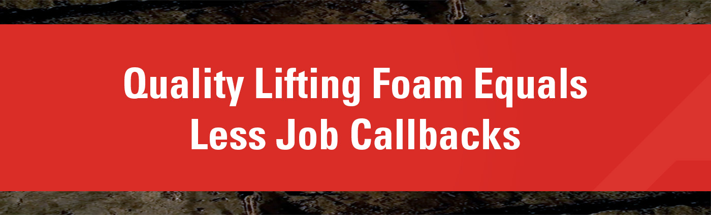 Banner - Quality Lifting Foam Equals Less Job Callbacks