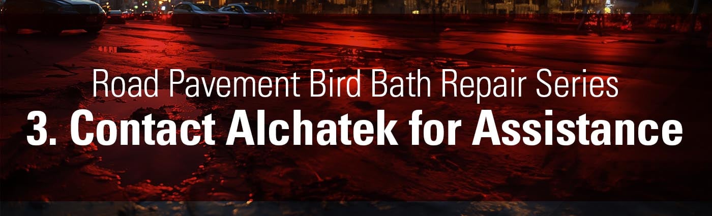 Banner - Road Pavement Bird Bath Repair Series - 3. Contact Alchatek for Assistance