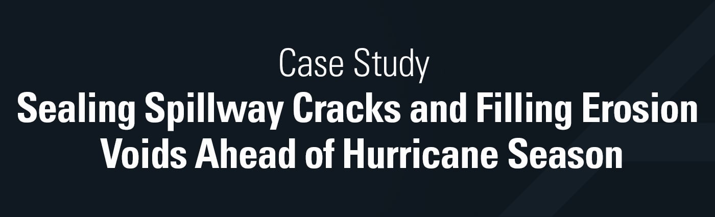 Banner - Sealing Spillway Cracks and Filling Erosion Voids Ahead of Hurricane Season