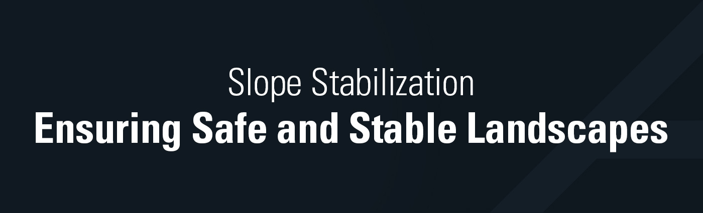Banner - Slope Stabilization - Ensuring Safe and Stable Landscapes