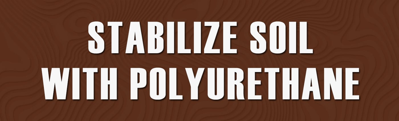 Banner - Stabilize Soil with Polyurethane