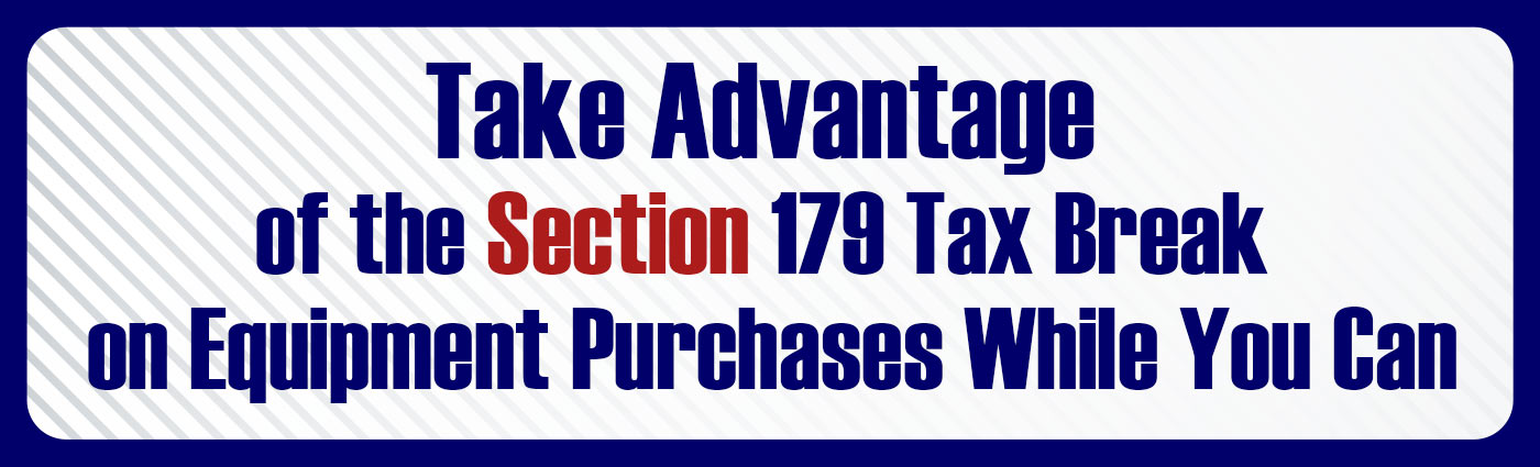 Banner - Take Advantage for the Section 179 Tax Break