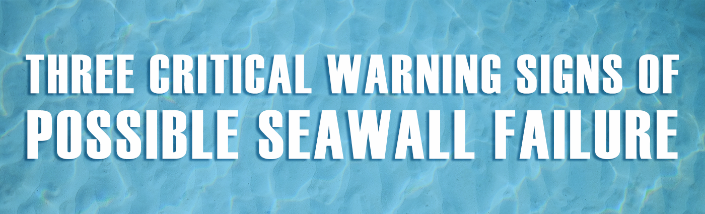 Banner - Three Critical Warning Signs of Possible Seawall Failure