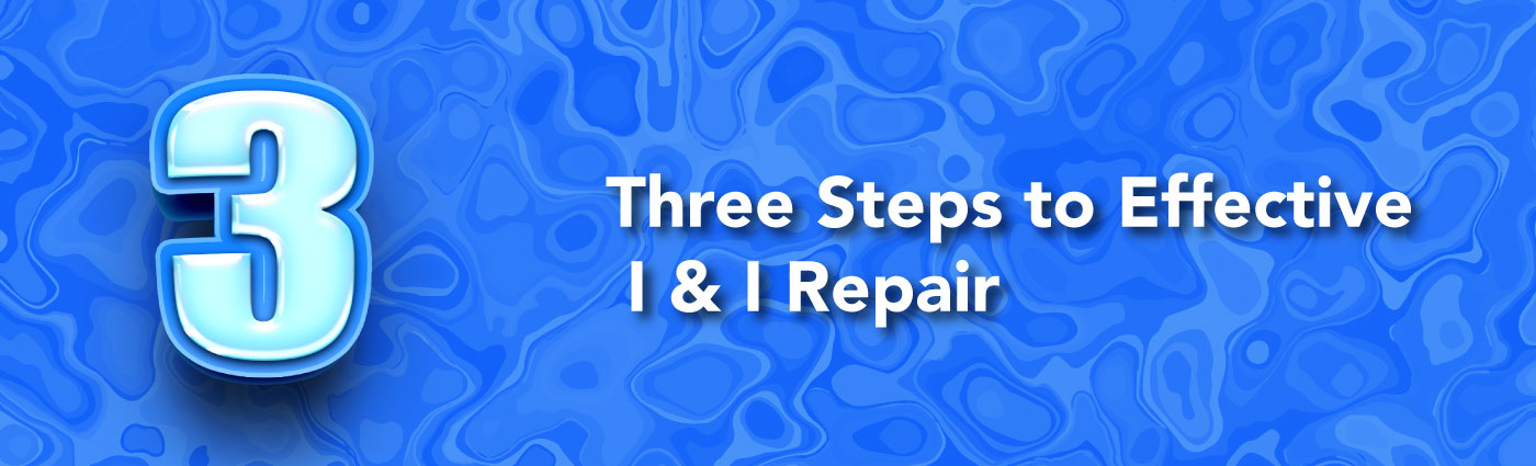 Banner - Three Steps to Effective I & I Repair
