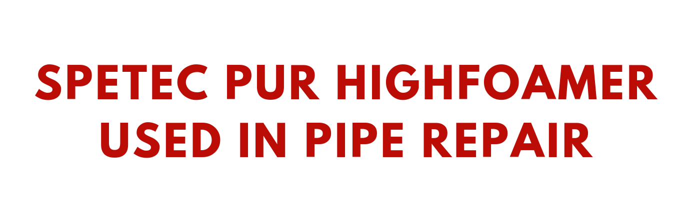 Spetec PUR HighFoamer Used in Pipe Repair