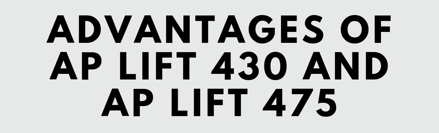 Advantages of AP Lift 430 and AP Lift 475  
