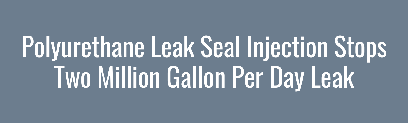 How polyurethane leak seal injection stopped a two million gallon per day leak at a water treatment plant.