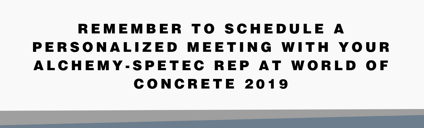Reminder!  Book your personalized meeting with an Alchemy-Spetec rep at World of Concrete! Alchemy-Spetec will be at World of Concrete 2019!  Drop by to see us at Booth # O40551 in the Silver Lots (same location we were in last year).