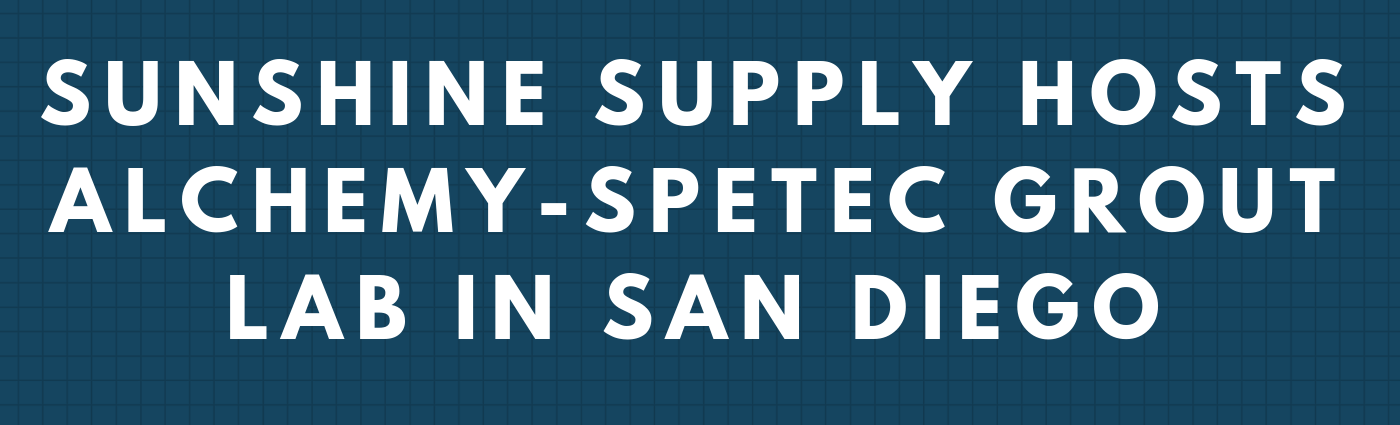 Sunshine Supply Hosts Alchemy-Spetec Grout Lab in San Diego