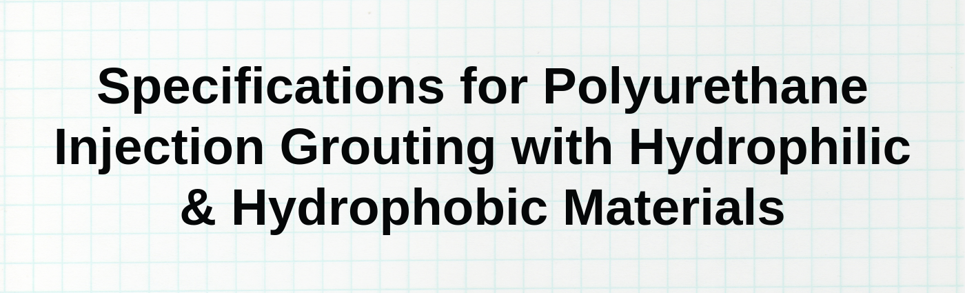 Specifications for Polyurethane Injection Grouting with Hydrophilic & Hydrophobic Materials
