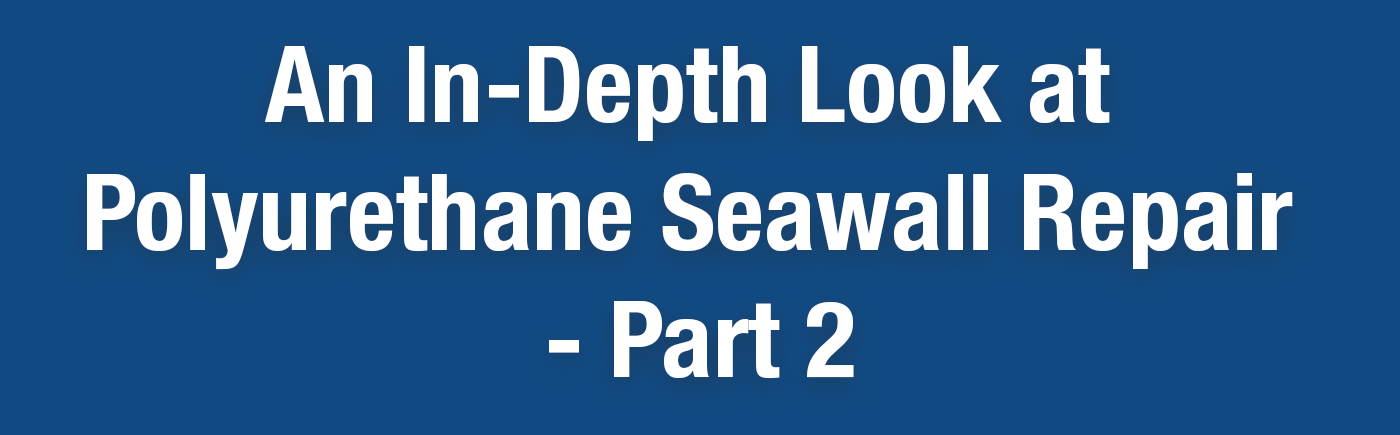 An in-depth look at polyurethane seawall repair - a powerful, painless and rapid way to repair seawalls instead of replacing them.