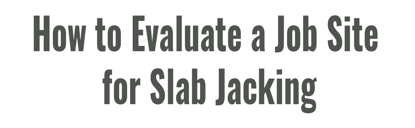 Any successful slab lifting job begins with a thorough site evaluation. Learn how to properly evaluate a job site for slab-jacking.